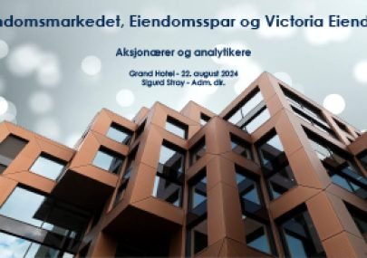 Aksjonær- og analytikerpresentasjon Eiendomsmarkedet Eiendomsspar og Victoria Eiendom